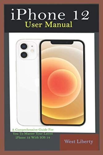 IPhone 12 User Manual A Comprehensive Step By Step Guide With Ultimate Pictorial Illustrations To Navigate Your New Device And Actual Slo-Mo To Master Your New IOS 14