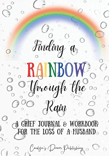 Finding a Rainbow Through the Rain A Grief Journal & Workbook For the Loss of a Husband