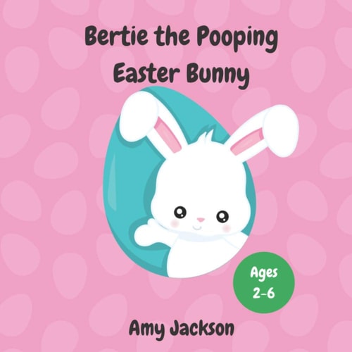 Bertie the Pooping Easter Bunny A Fun Read Aloud Rhyming Easter Story Book about Pooping and Self-Acceptance; Suitable for Kids Aged 2-6; Great Easter Gift for Boys and Girls