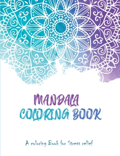 Mandala Coloring Book A Coloring Book for Stress Relief: A Mandala Colouring Book: A Colouring Book for Adults & Teens