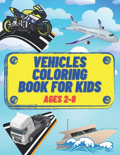VEHICLES COLORING BOOK FOR KIDS AGES 2-8 Truck, Train, Bus, Car, Motor, Boat...
