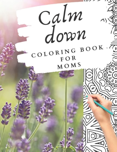Calm Down Coloring Book for Moms Stress Management Self-help for Mothers - Happiness Self-help - Great as a Gift for a Mom- Relaxation - Family Relationships