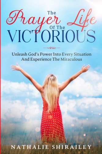 The Prayer Life Of The Victorious Unleash God's Power Into Every Situation And Experience The Miraculous