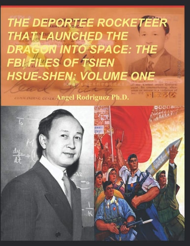 The Deportee Rocketeer That Launched the Dragon Into Space The FBI Files of Tsien Hsue-Shen: Volume One