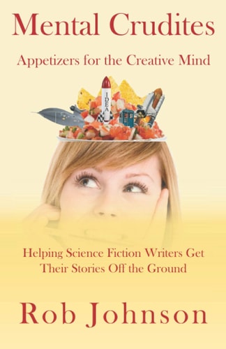 Mental Crudites Appetizers for the Creative Mind: Helping Science Fiction Writers Get Their Stories Off the Ground