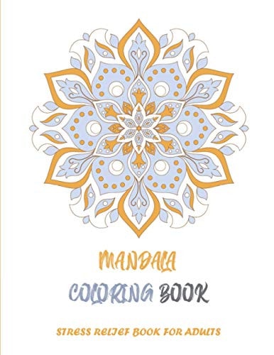 Mandala Coloring Book Stress Relief Book for Adults: 60 Unique Designs Mandalas / Stress Relieving Mandala Designs for Adults Relaxation