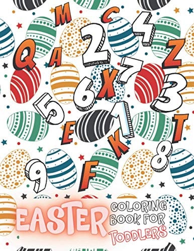 Easter Coloring Book for Toddlers Ages 2-4, Early Learning Activities for Toddlers & Preschool, Homeschool (1-10 Activity Pages, A-Z Alphabet, Bunnies, Eggs) And So Much More.