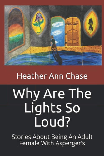 Why Are The Lights So Loud? Stories About Being An Adult Female With Asperger's