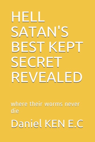 Hell Satan's Best Kept Secret Revealed Where Their Worms Never Dies