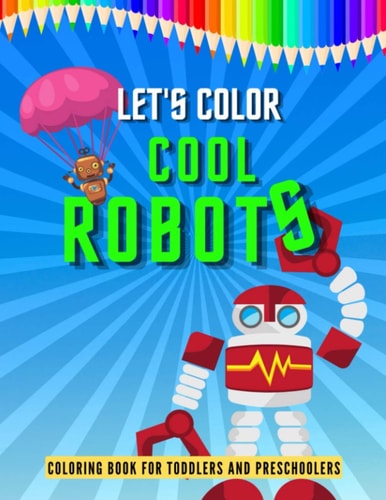 Let's Color Cool Robots Robot Coloring Book for Children, Coloring Pages for Kids, Preschoolers Simple Robots Coloring Book, Children's Art Books 8.5"x11"