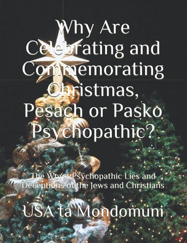 Why Are Celebrating and Commemorating Christmas, Pesach Or Pasko Psychopathic? The Worst Psychopathic Lies and Deceptions of the Jews and Christians