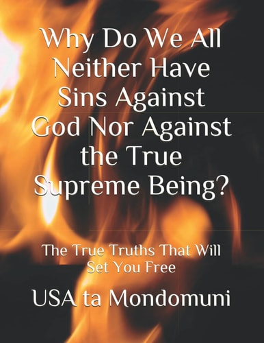 Why Do We All Neither Have Sins Against God Nor Against the True Supreme Being? The True Truths That Will Set You Free