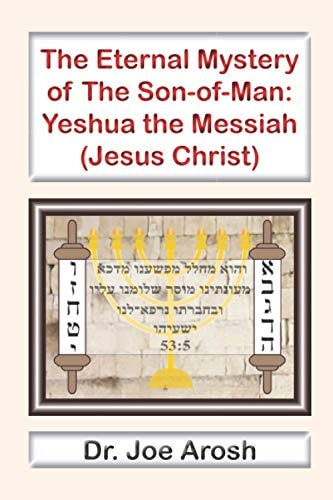 The Eternal Mystery of Son-of-Man Yeshua the Messiah: The Eternal Mystery of Son-of-Man: Jesus the Christ