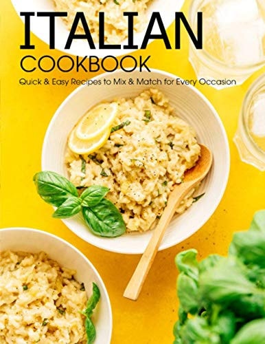Italian Cookbook Quick & Easy Recipes to Mix & Match For Every Occasion