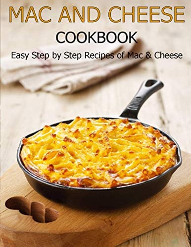 Mac and Cheese Cookbook Easy Step by Step Recipes of Mac & Cheese