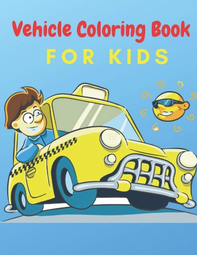 Vehicle Coloring Book For Kids Toddler Coloring Book: Cars, Bus And Truck Etc