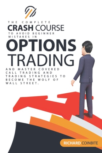 Options Trading Crash Course The Complete Crash Course to Avoid Beginner Mistakes in Options Trading and Master Covered Call Trading and Trading Strategies to Become The Wolf of Wall Street.