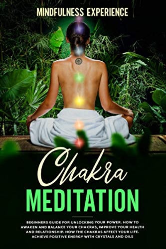 Chakra Meditation Beginners Guide for Unlocking Your Power. How to Awaken and Balance Your Chakras, Improve Your Health and Relationship. How the Chakras Affect Your Life. Achieve Positive Energy with Crystals and Oils