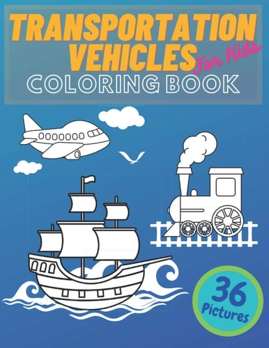 Transportation Vehicles For Kids Coloring Book Vehicles Constructions, Airplane, Cars, Train, Tractors, Trucks Coloring Books For Kids and Toddlers, Transportation Vehicles Colors