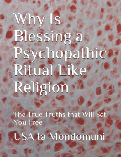 Why Is Blessing a Psychopathic Ritual Like Religion The True Truths that Will Set You Free