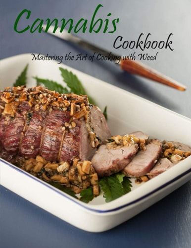Cannabis Cookbook Mastering the Art of Cooking with Weed