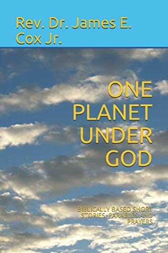 One Planet Under God Biblically Based Short Stories, Parables and Prayers