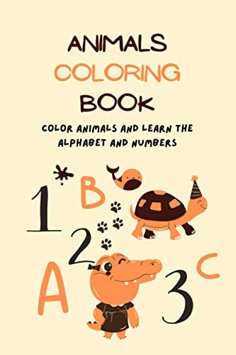 Animals Coloring Book Color Animals and Learn the Alphabet and Numbers Practice Tracing Letters & Numbers Activity Workbook for Preschool, Kindergarten, and Kids Ages 3-5