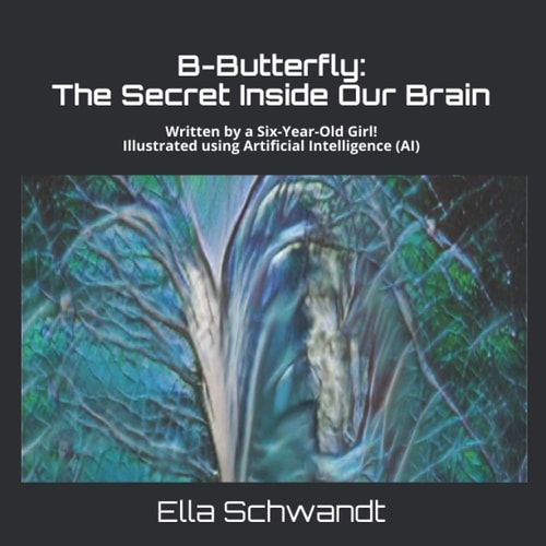 B-Butterfly The Secret Inside Our Brain: Written by a Six-Year-Old Girl! Illustrated Using Artificial Intelligence (AI)