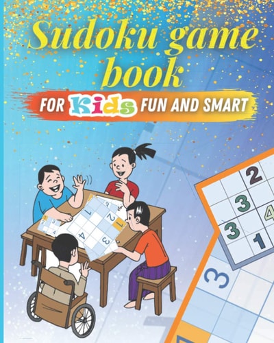 Sudoku Game Book for Kids Fun and Smart A Collection Of 120 Sudoku Puzzles Including 4x4's, 6x6's, and 9x9's That Range In Difficulty From Easy To Hard- One Puzzle Per Page - Easy, Medium, and Hard Large Print Puzzle Book For Kids.