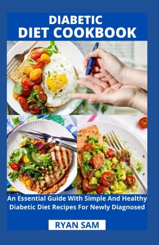 Diabetic Diet Cookbook An Essential Guide With Simple And Healthy Diabetic Diet Recipes For Newly Diagnosed