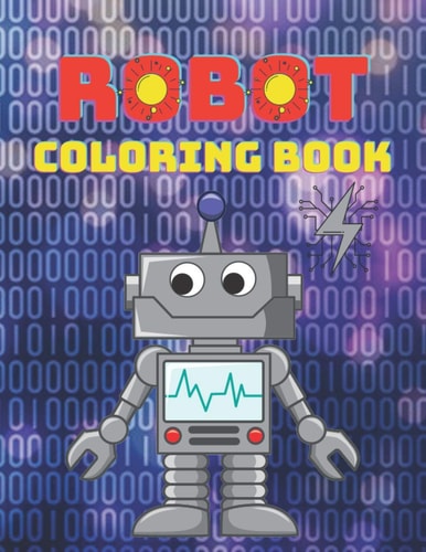 Robot Coloring Book A Robot Coloring Book for Boys and Girls Ages 4 5 6 7 8 9 10 11 12 (Books for Children, Teens and Adults)