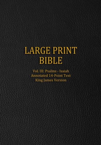 Large Print Bible Vol. III: Psalms - Isaiah - Annotated 14-Point Text - King James Version