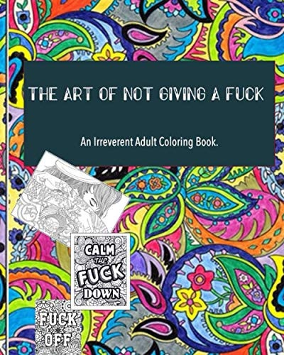 The Art of Not Giving a Fuck An Irreverent Adult Coloring Book: ( 8x10inches) and More Than 60 Design to Color Your Mood Happy; (adult Coloring Book )