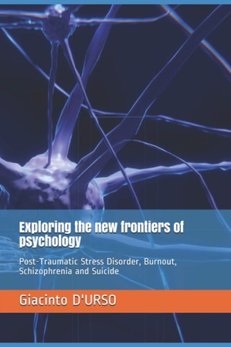 Exploring the New Frontiers of Psychology Post-Traumatic Stress Disorder, Burnout, Schizophrenia and Suicide