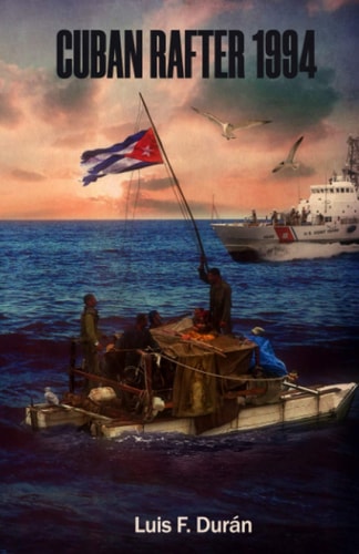 Cuban Rafter 1994 Memories of a Resurrection Journey from Hell.