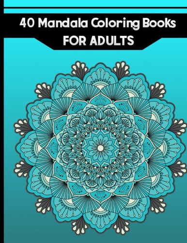 40 Mandala Coloring Books for Adults Stress Relieving Mandala Designs, Mandalas, Flowers, Paisley Patterns And So Much More