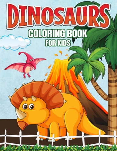 Dinosaurs Coloring Book for Kids The Amazing Prehistoric Dinosaur Coloring and Activity Book for Kids, Toddlers and Preschoolers (Fun Coloring Book)