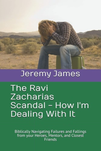 The Ravi Zacharias Scandal - How I'm Dealing With It Biblically Navigating Failures and Fallings from Your Heroes, Mentors, and Closest Friends