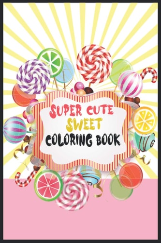 Super Cute Sweet Coloring Book 26 Coloring Pages For Kids of All Ages!