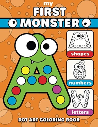 Dot Art Coloring Book My First Monster: Dab and Dot Activity Fun Learning Letters, Numbers, and Shapes for Toddlers, Preschool and Kindergarten