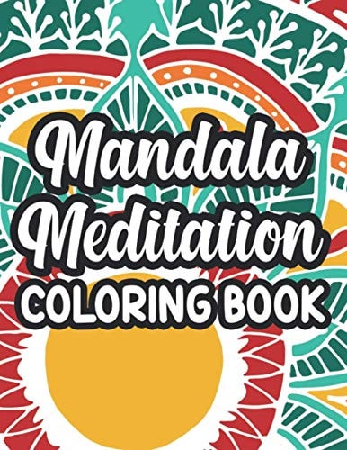 Mandala Meditation Coloring Book Mind Soothing Patterns And Designs To Color, Stress-Relieving Coloring Sheets For Adults
