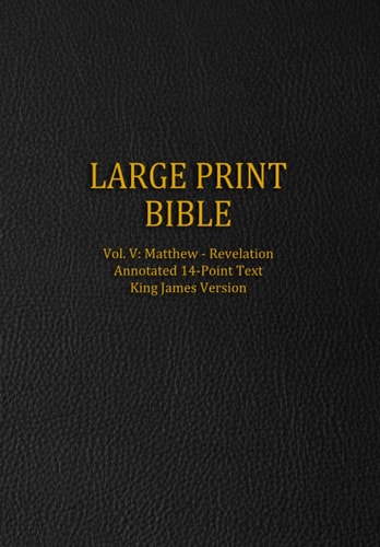 Large Print Bible Vol. V: Matthew - Revelation - Annotated 14-Point Text - King James Version