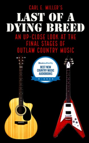 Last of a Dying Breed An Up-Close Look at the Final Stages of Outlaw Country Music