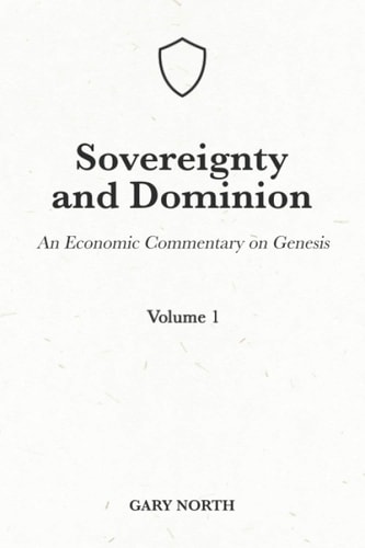 Sovereignty And Dominion An Economic Commentary on Genesis, Volume 1