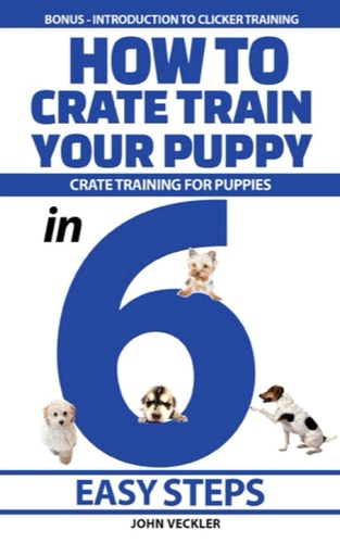 How to Crate Train Your Puppy Crate Training For Puppies in 6 Easy Steps. Bonus - Introduction to Clicker Training