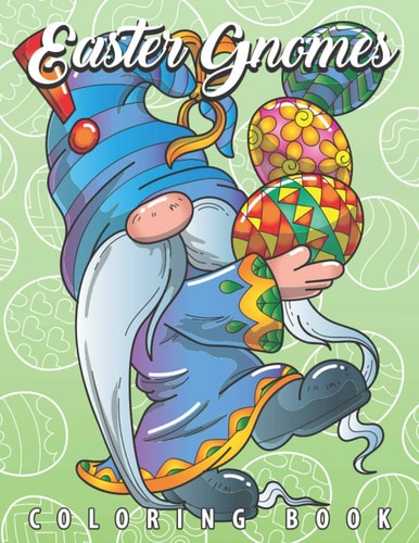 Easter Gnomes Coloring Book Easter Gift Coloring Book with Funny and Cute Gnomes, Unique Designs for Adults and Teens with Bunnies, Eggs and Chickens