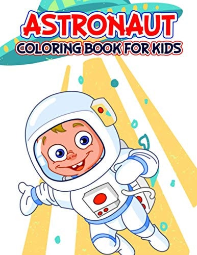 Astronaut Coloring Book for Kids A Relaxing Coloring Activity Book for Boys and Girls, Teens, Beginners, Toddler/ Preschooler and Kids Ages: 4-8