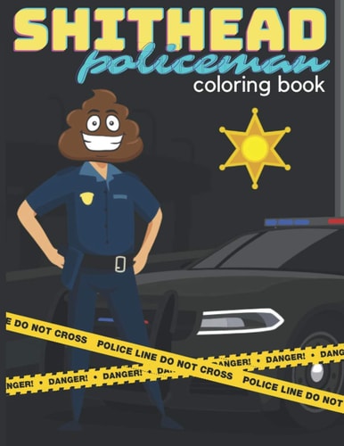 SHITHEAD Policeman Coloring Book Very Funny Book with "shitheads" Policemen in the Lead Role for Everyone