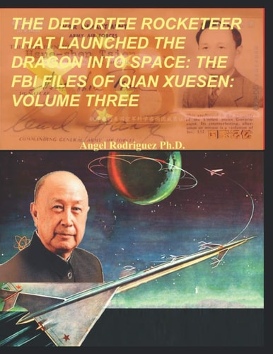 The Deportee Rocketeer That Launched the Dragon Into Space The FBI Files of Tsien Hsue-Shen: Volume Three