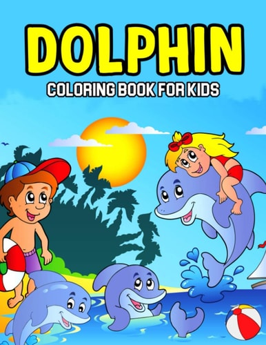 Dolphin Coloring Book for Kids A Coloring Activity Book for Toddler/ Preschooler and Kids Ages 4-8 Gift for Boys & Girls